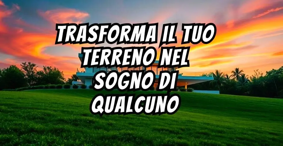 Cerchiamo Terreni Edificabili per Ville Singole o Bifamiliari